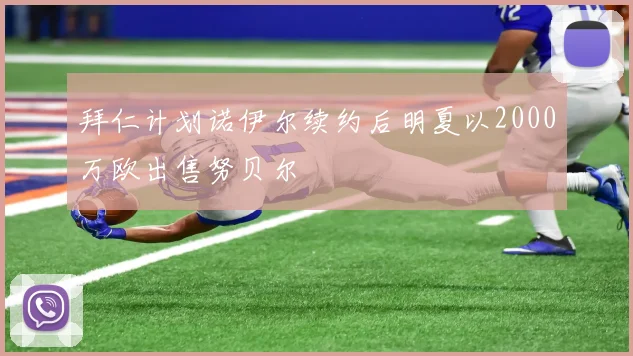 拜仁计划诺伊尔续约后明夏以2000万欧出售努贝尔