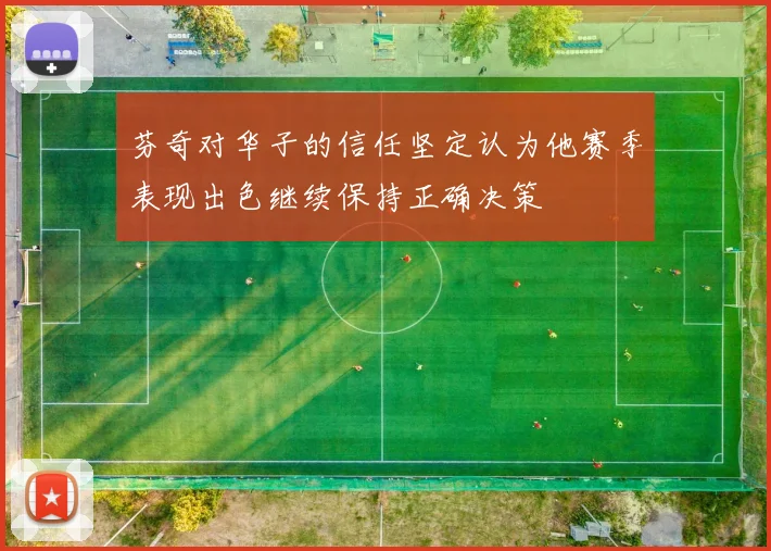 芬奇对华子的信任坚定认为他赛季表现出色继续保持正确决策
