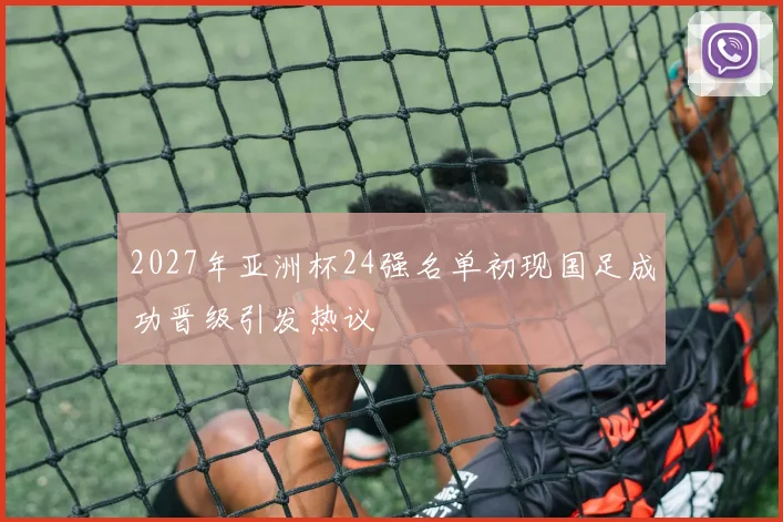 2027年亚洲杯24强名单初现国足成功晋级引发热议