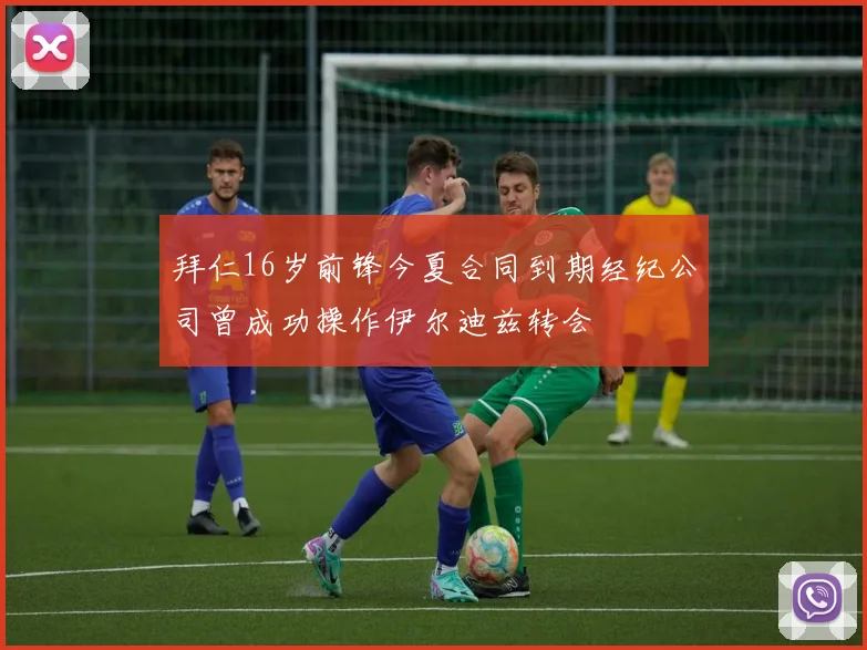 拜仁16岁前锋今夏合同到期经纪公司曾成功操作伊尔迪兹转会