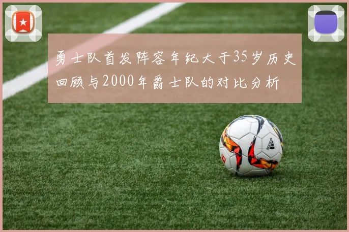 勇士队首发阵容年纪大于35岁历史回顾与2000年爵士队的对比分析